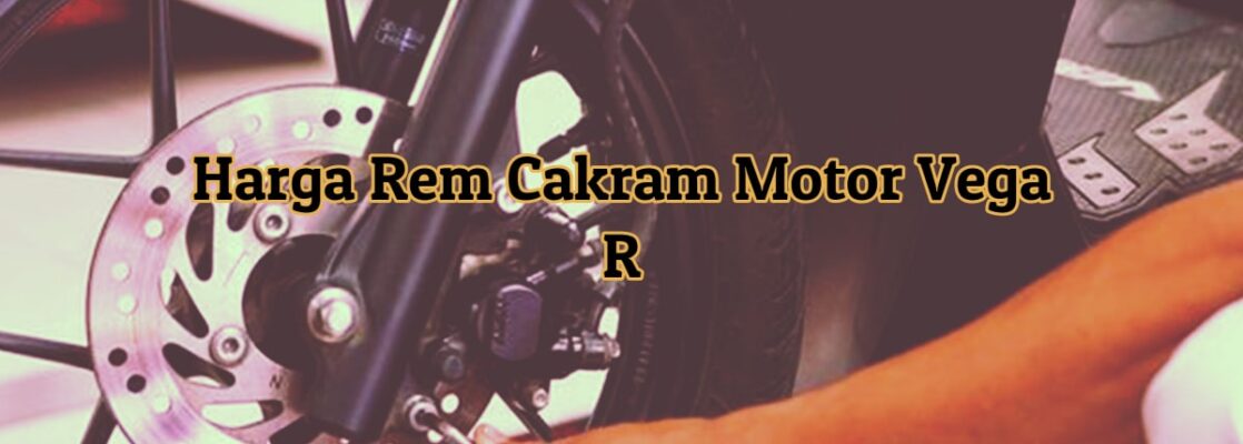 Harga Rem Cakram Motor Vega R